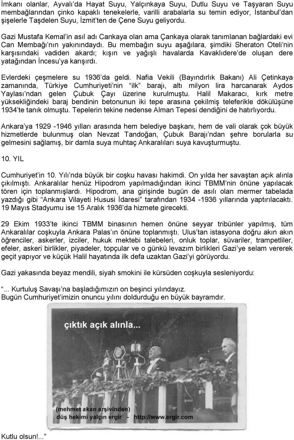 Bu membağın suyu aģağılara, Ģimdiki Sheraton Oteli nin karģısındaki vadiden akardı; kıģın ve yağıģlı havalarda Kavaklıdere de oluģan dere yatağından Ġncesu ya karıģırdı.