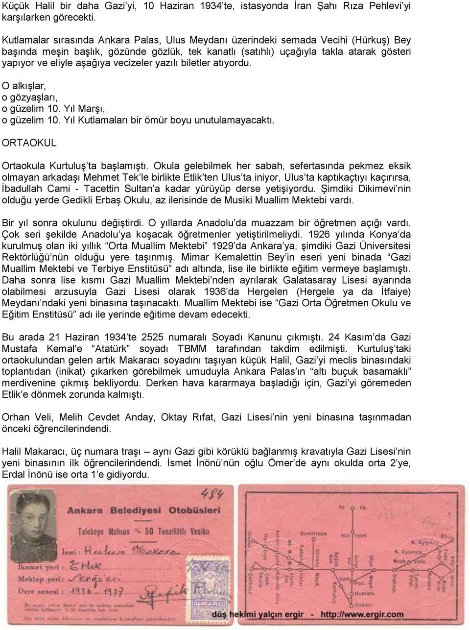 aģağıya vecizeler yazılı biletler atıyordu. O alkıģlar, o gözyaģları, o güzelim 10. Yıl MarĢı, o güzelim 10. Yıl Kutlamaları bir ömür boyu unutulamayacaktı. ORTAOKUL Ortaokula KurtuluĢ ta baģlamıģtı.