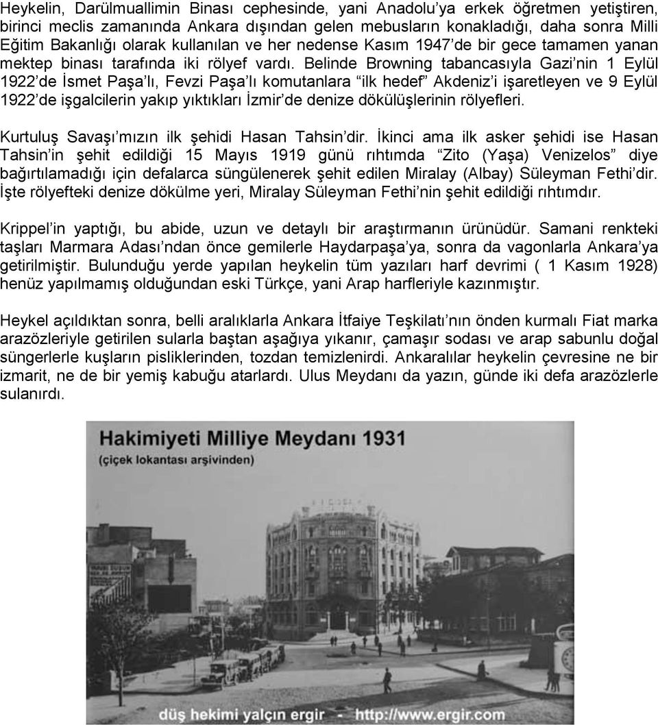 Belinde Browning tabancasıyla Gazi nin 1 Eylül 1922 de Ġsmet PaĢa lı, Fevzi PaĢa lı komutanlara ilk hedef Akdeniz i iģaretleyen ve 9 Eylül 1922 de iģgalcilerin yakıp yıktıkları Ġzmir de denize