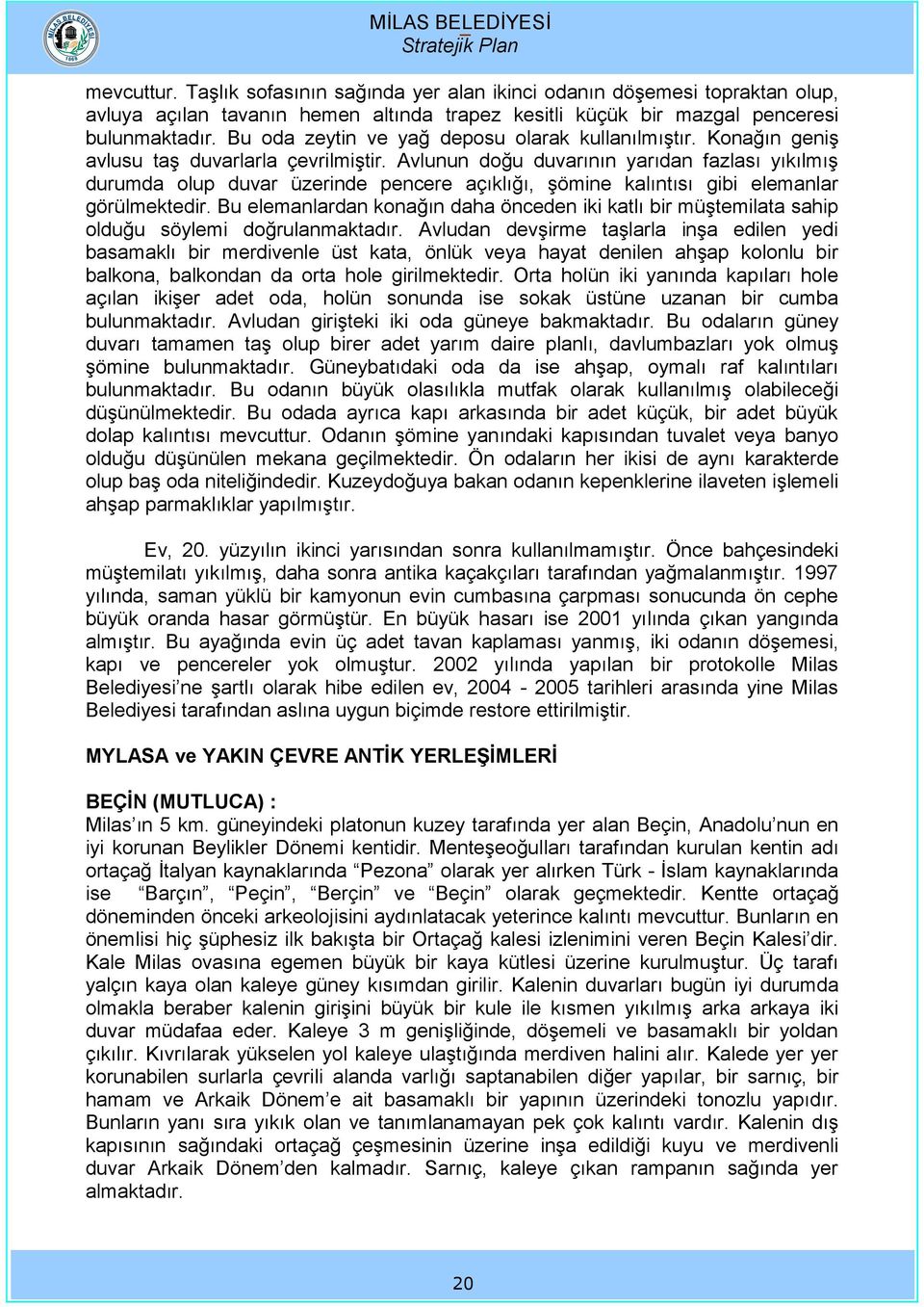 Avlunun doğu duvarının yarıdan fazlası yıkılmış durumda olup duvar üzerinde pencere açıklığı, şömine kalıntısı gibi elemanlar görülmektedir.