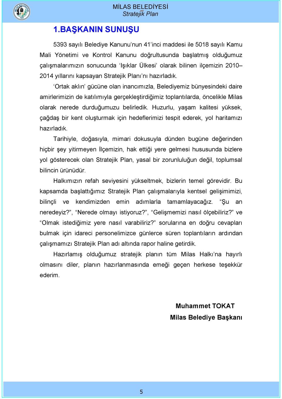 Ortak aklın gücüne olan inancımızla, Belediyemiz bünyesindeki daire amirlerimizin de katılımıyla gerçekleştirdiğimiz toplantılarda, öncelikle Milas olarak nerede durduğumuzu belirledik.