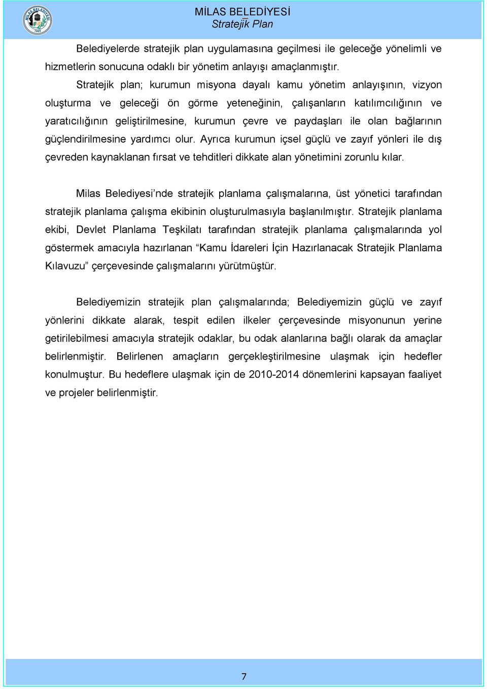 paydaşları ile olan bağlarının güçlendirilmesine yardımcı olur. Ayrıca kurumun içsel güçlü ve zayıf yönleri ile dış çevreden kaynaklanan fırsat ve tehditleri dikkate alan yönetimini zorunlu kılar.