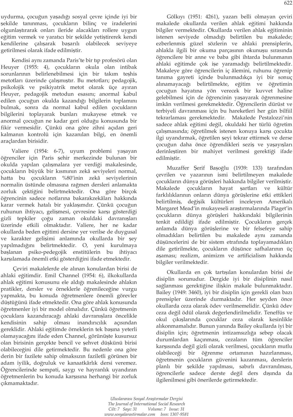 Kendisi aynı zamanda Paris te bir tıp profesörü olan Heuyer (1955: 4), çocukların okula olan intibak sorunlarının belirlenebilmesi için bir takım tehis metotları üzerinde çalımıtır.