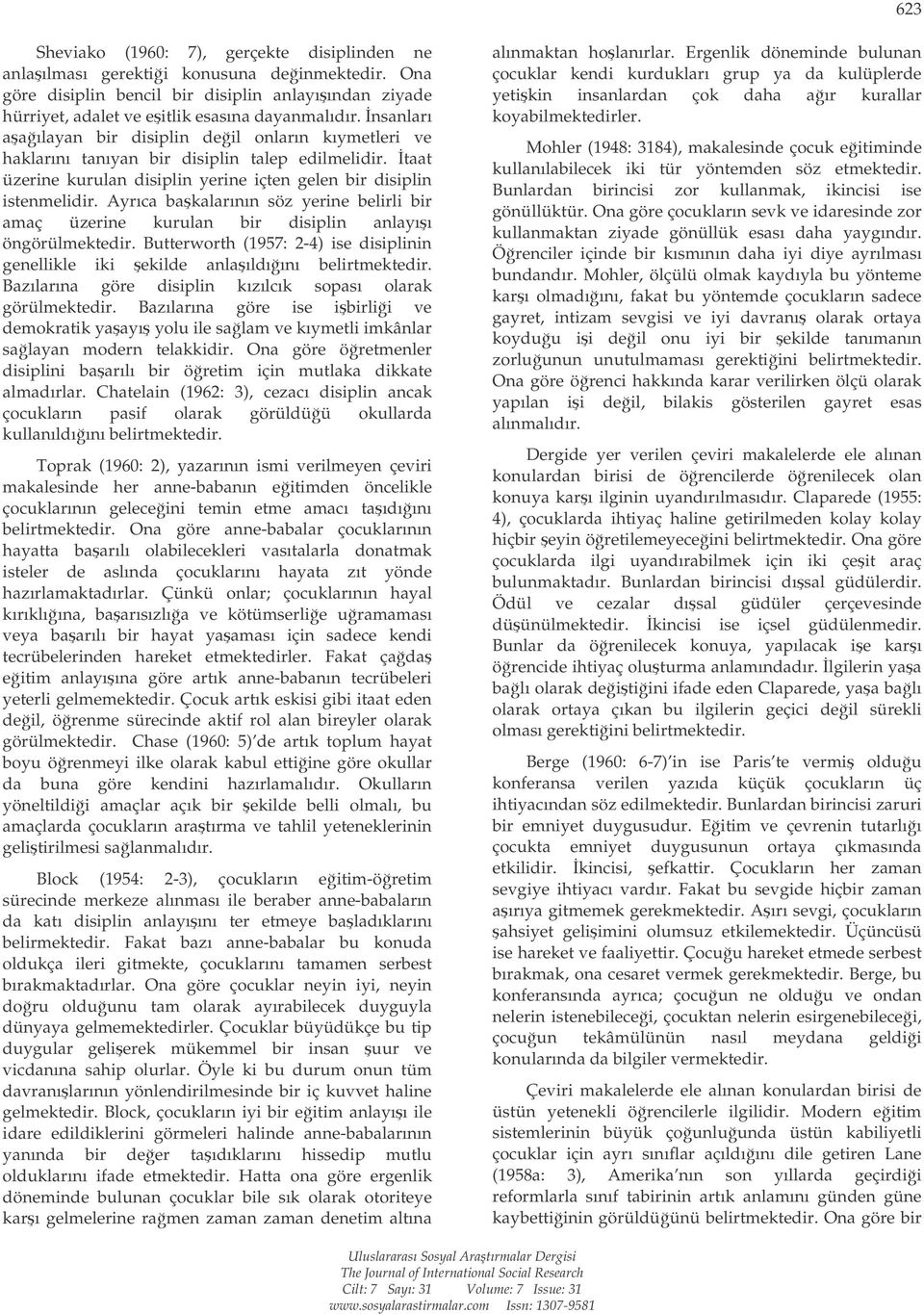 Ayrıca bakalarının söz yerine belirli bir amaç üzerine kurulan bir disiplin anlayıı öngörülmektedir. Butterworth (1957: 2-4) ise disiplinin genellikle iki ekilde anlaıldıını belirtmektedir.