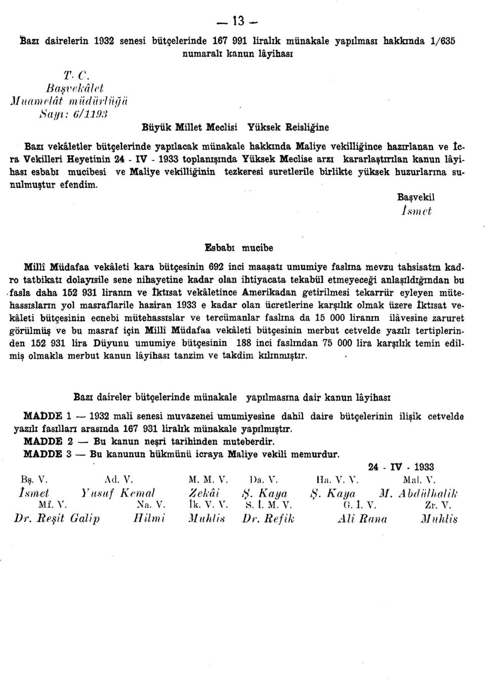 24 - IV - 1933 toplanışında Yüksek Meclise arzı kararlaştırılan kanun lâyihası esbabı mucibesi ve Maliye vekilliğinin tezkeresi suretlerile birlikte yüksek huzurlarına sunulmuştur efendim.