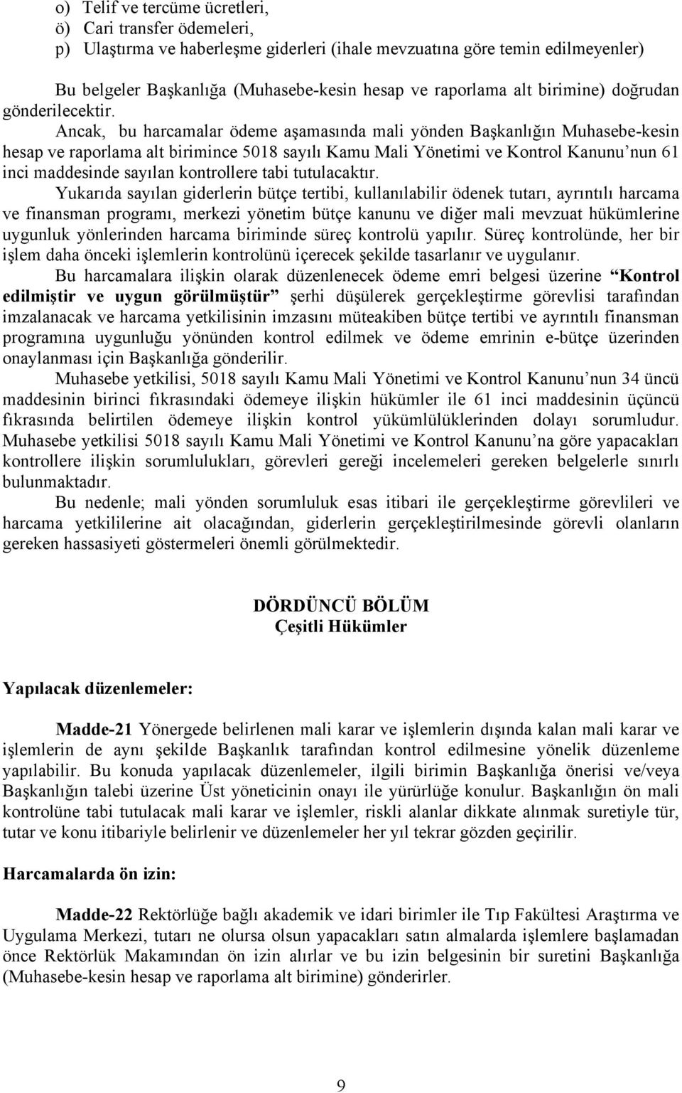 Ancak, bu harcamalar ödeme aşamasında mali yönden Başkanlığın Muhasebe-kesin hesap ve raporlama alt birimince 5018 sayılı Kamu Mali Yönetimi ve Kontrol Kanunu nun 61 inci maddesinde sayılan