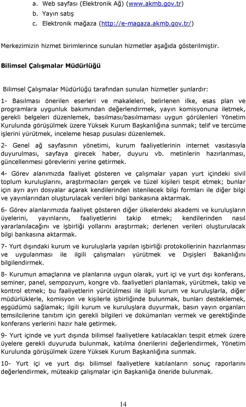 bakımından değerlendirmek, yayın komisyonuna iletmek, gerekli belgeleri düzenlemek, basılması/basılmaması uygun görülenleri Yönetim Kurulunda görüşülmek üzere Yüksek Kurum Başkanlığına sunmak; telif