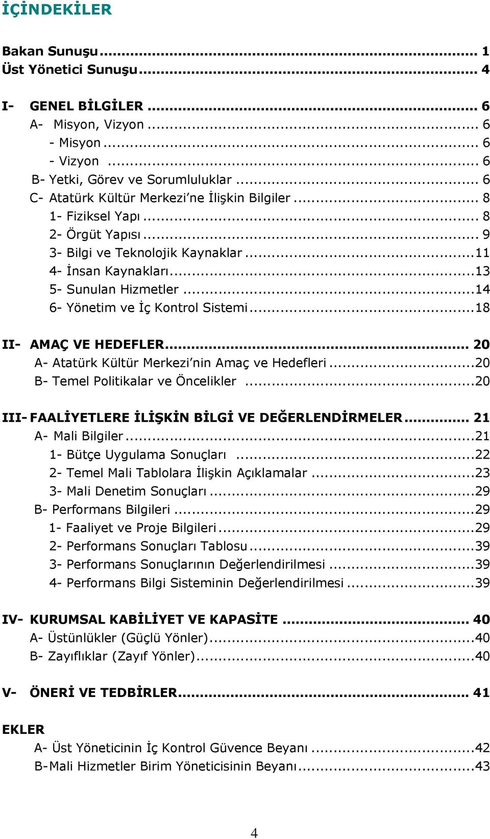 .. 14 6- Yönetim ve İç Kontrol Sistemi... 18 II- AMAÇ VE HEDEFLER... 20 A- Atatürk Kültür Merkezi nin Amaç ve Hedefleri... 20 B- Temel Politikalar ve Öncelikler.