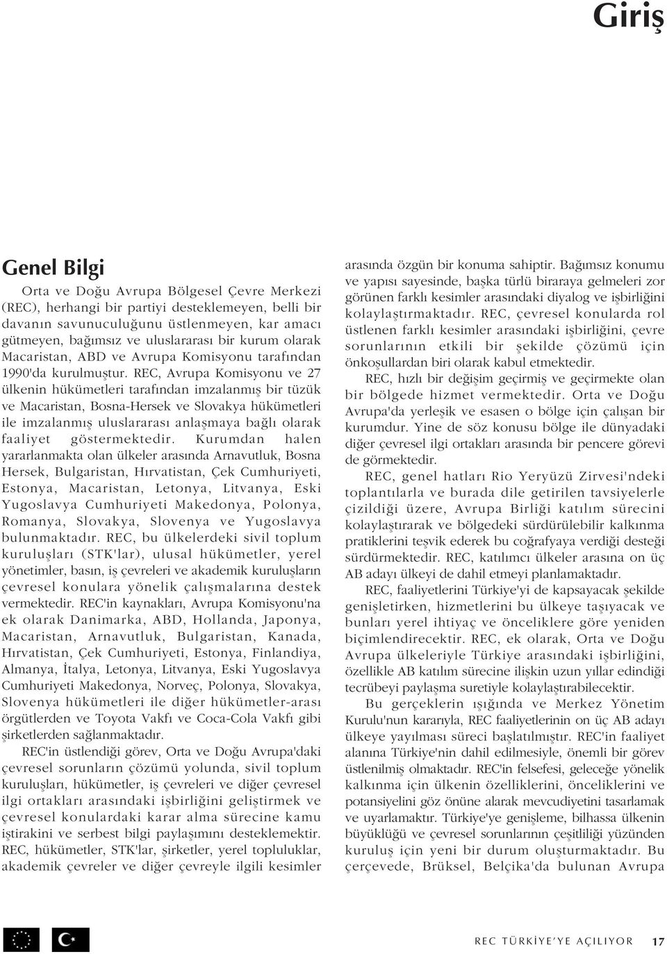 REC, Avrupa Komisyonu ve 27 ülkenin hükümetleri tarafından imzalanmı bir tüzük ve Macaristan, Bosna-Hersek ve Slovakya hükümetleri ile imzalanmı uluslararası anla maya baælı olarak faaliyet