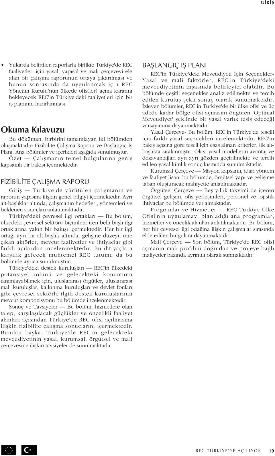 Okuma Kılavuzu Bu döküman, birbirini tamamlayan iki bölümden olu maktadır: Fizibilite Çalı ma Raporu ve Ba langıç Ï Planı. Ana bölümler ve içerikleri a aæıda sunulmu tur.