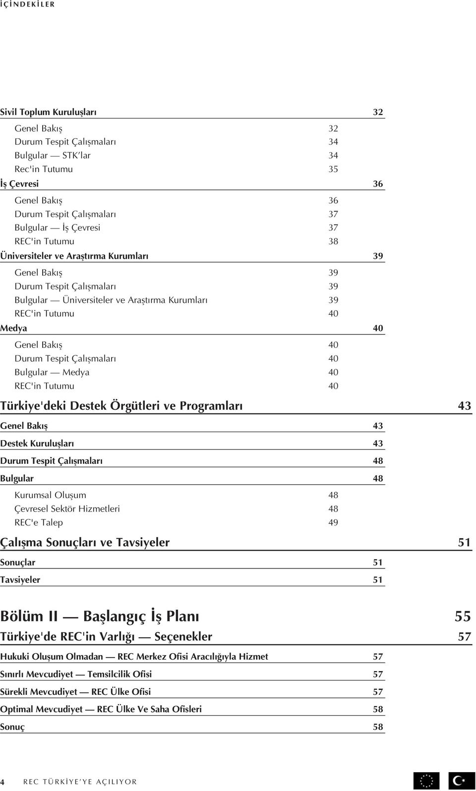 Tespit Çalı maları 40 Bulgular Medya 40 REC'in Tutumu 40 Türkiye'deki Destek Örgütleri ve Programları 43 Genel Bakı 43 Destek Kurulu ları 43 Durum Tespit Çalı maları 48 Bulgular 48 Kurumsal Olu um 48