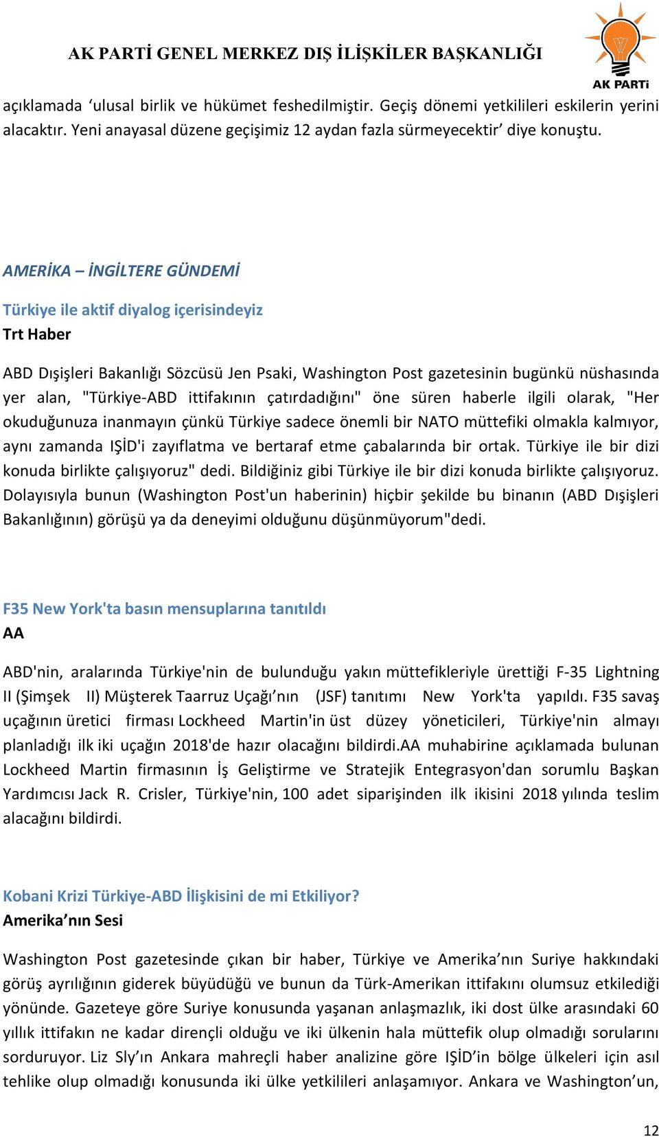 ittifakının çatırdadığını" öne süren haberle ilgili olarak, "Her okuduğunuza inanmayın çünkü Türkiye sadece önemli bir NATO müttefiki olmakla kalmıyor, aynı zamanda IŞİD'i zayıflatma ve bertaraf etme