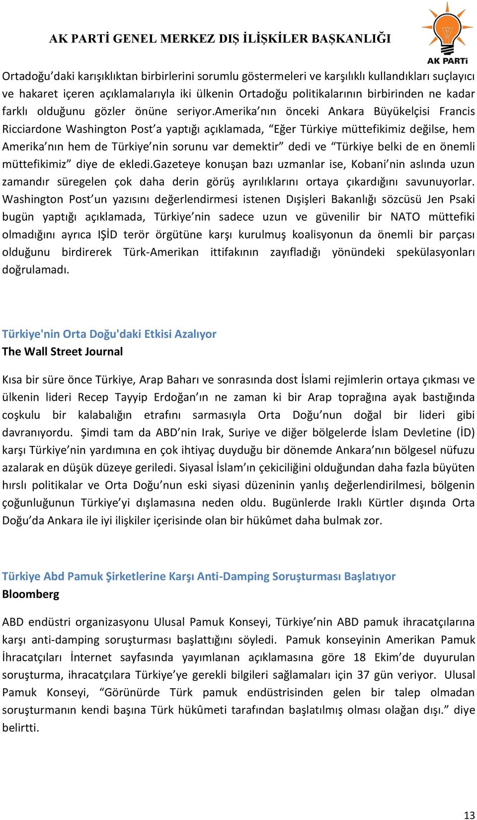 amerika nın önceki Ankara Büyükelçisi Francis Ricciardone Washington Post a yaptığı açıklamada, Eğer Türkiye müttefikimiz değilse, hem Amerika nın hem de Türkiye nin sorunu var demektir dedi ve