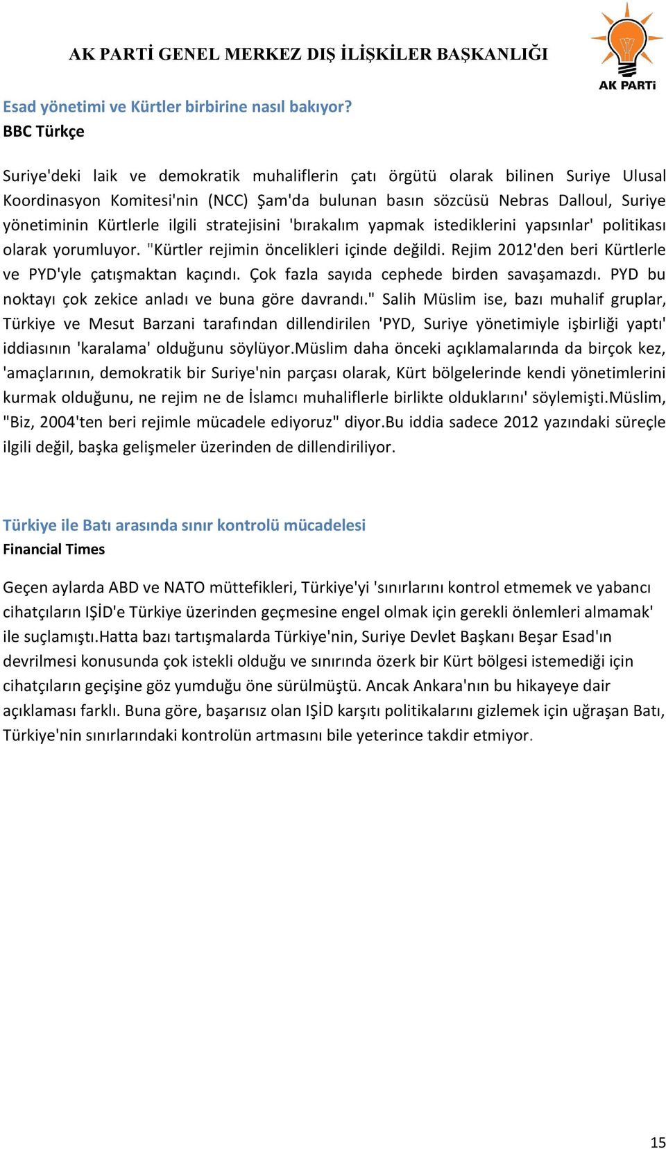 Kürtlerle ilgili stratejisini 'bırakalım yapmak istediklerini yapsınlar' politikası olarak yorumluyor. "Kürtler rejimin öncelikleri içinde değildi.