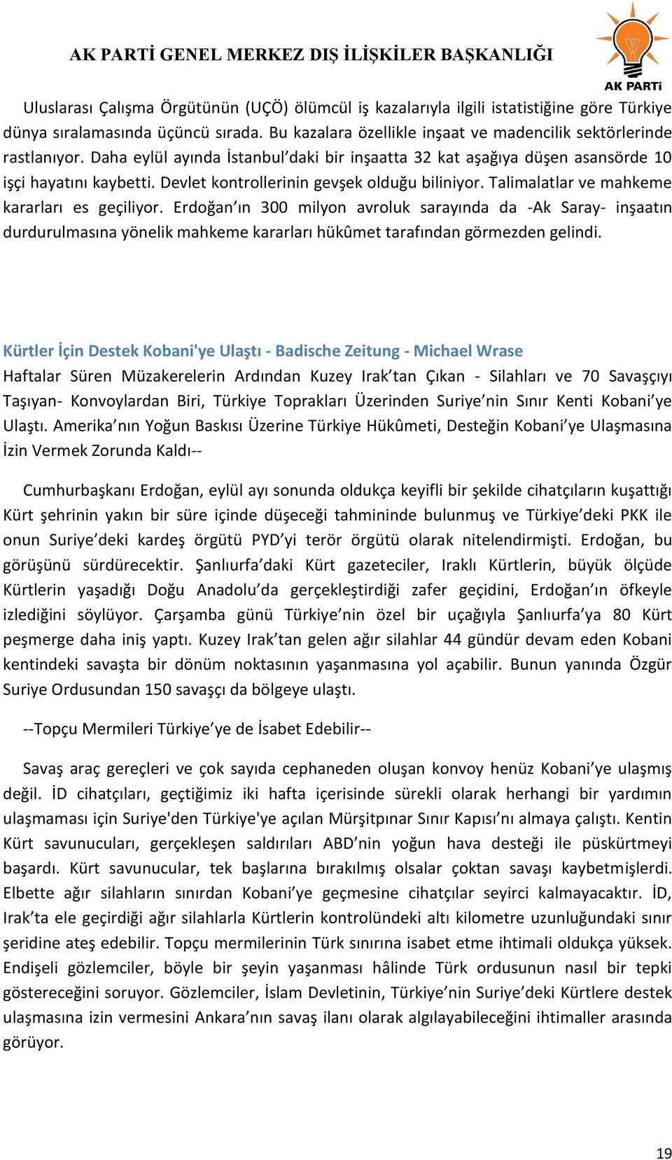 Erdoğan ın 300 milyon avroluk sarayında da -Ak Saray- inşaatın durdurulmasına yönelik mahkeme kararları hükûmet tarafından görmezden gelindi.