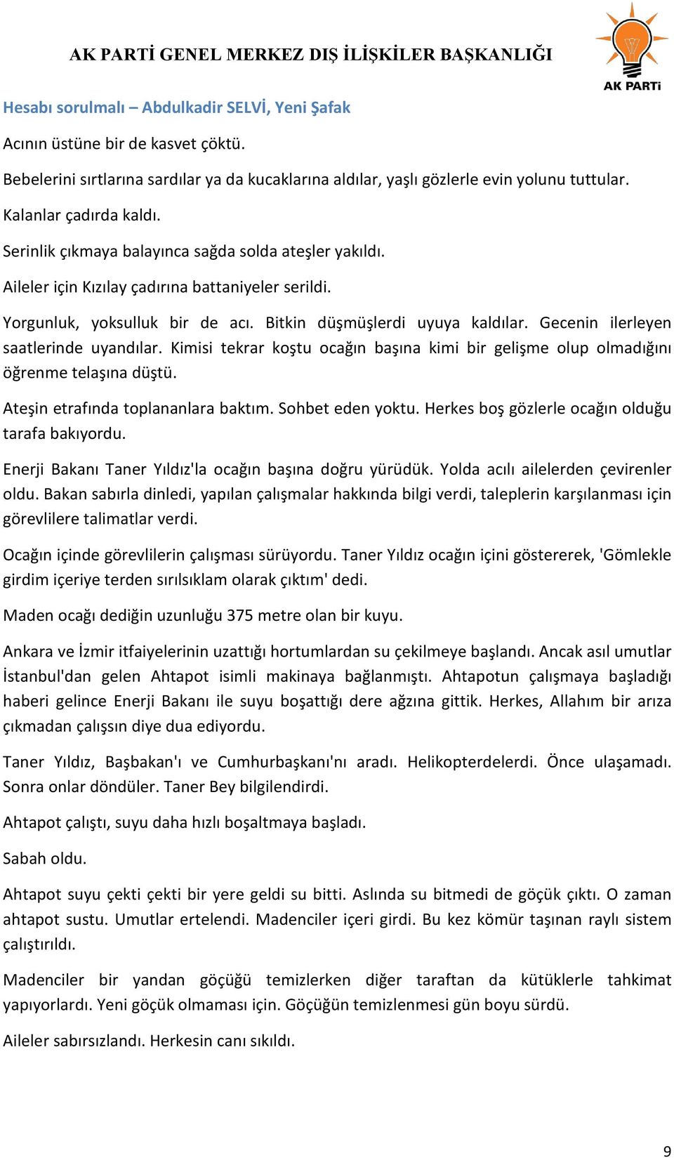 Gecenin ilerleyen saatlerinde uyandılar. Kimisi tekrar koştu ocağın başına kimi bir gelişme olup olmadığını öğrenme telaşına düştü. Ateşin etrafında toplananlara baktım. Sohbet eden yoktu.