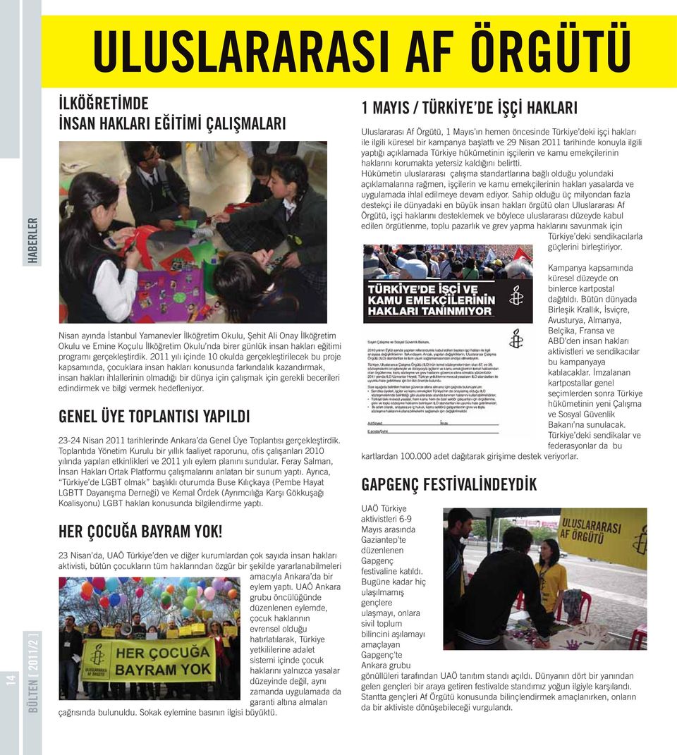 2011 yılı içinde 10 okulda gerçekleştirilecek bu proje kapsamında, çocuklara insan hakları konusunda farkındalık kazandırmak, insan hakları ihlallerinin olmadığı bir dünya için çalışmak için gerekli