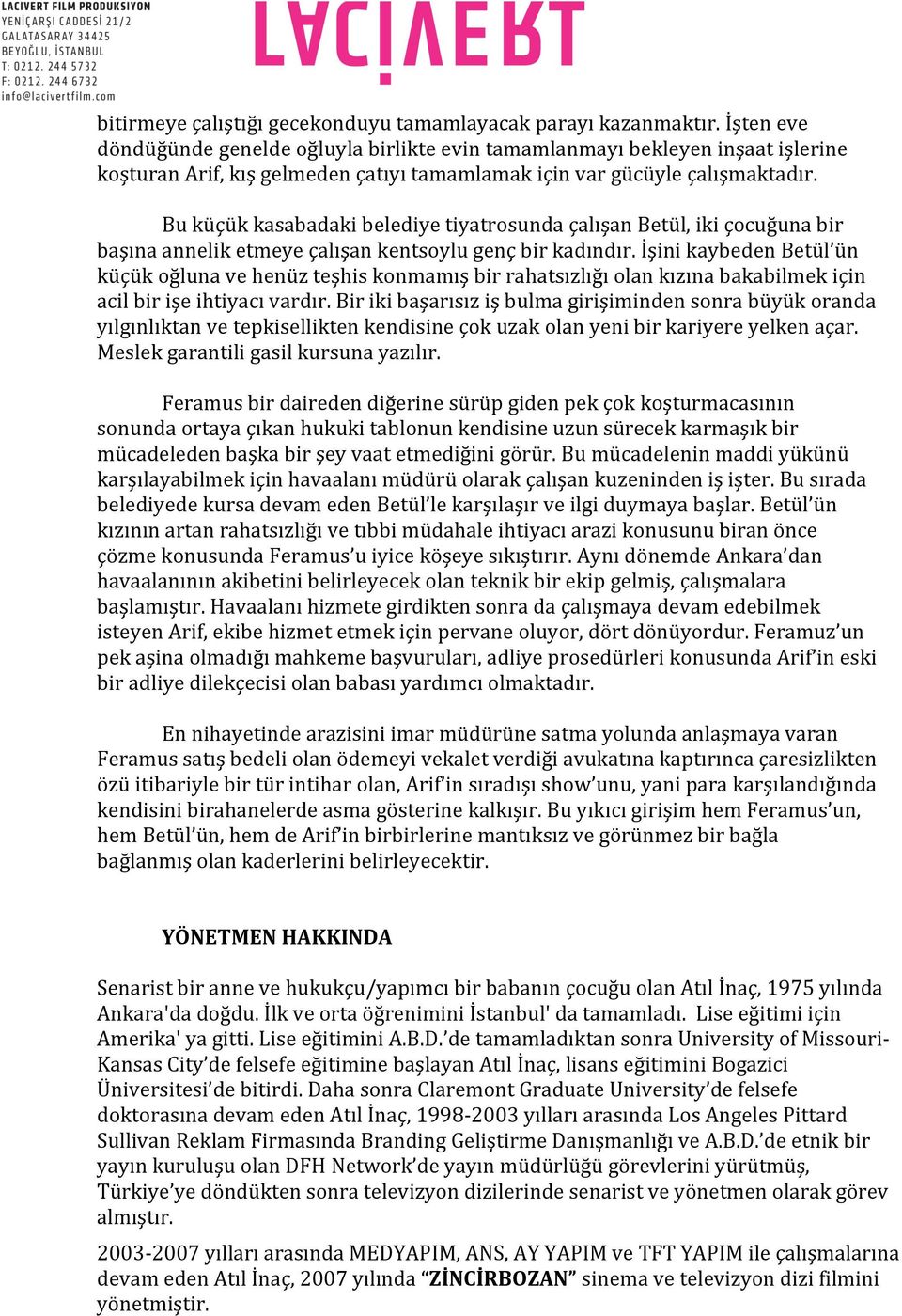 Bu küçük kasabadaki belediye tiyatrosunda çalışan Betül, iki çocuğuna bir başına annelik etmeye çalışan kentsoylu genç bir kadındır.