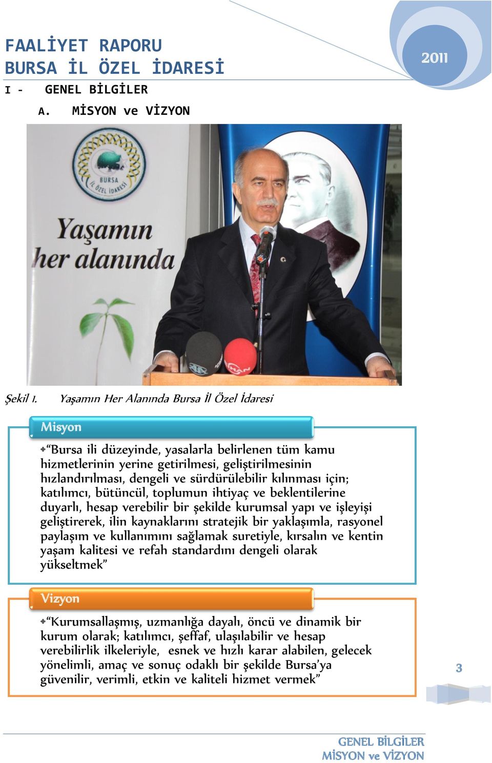 kılınması için; katılımcı, bütüncül, toplumun ihtiyaç ve beklentilerine duyarlı, hesap verebilir bir şekilde kurumsal yapı ve işleyişi geliştirerek, ilin kaynaklarını stratejik bir yaklaşımla,