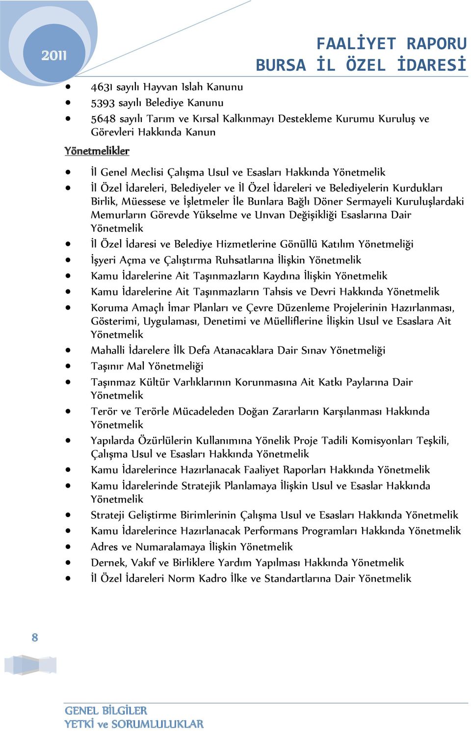 Kuruluşlardaki Memurların Görevde Yükselme ve Unvan Değişikliği Esaslarına Dair Yönetmelik İl Özel İdaresi ve Belediye Hizmetlerine Gönüllü Katılım Yönetmeliği İşyeri Açma ve Çalıştırma Ruhsatlarına