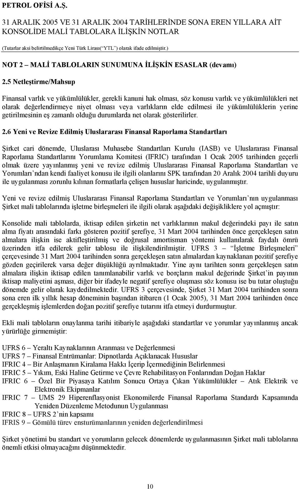 yükümlülüklerin yerine getirilmesinin eş zamanlı olduğu durumlarda net olarak gösterilirler. 2.