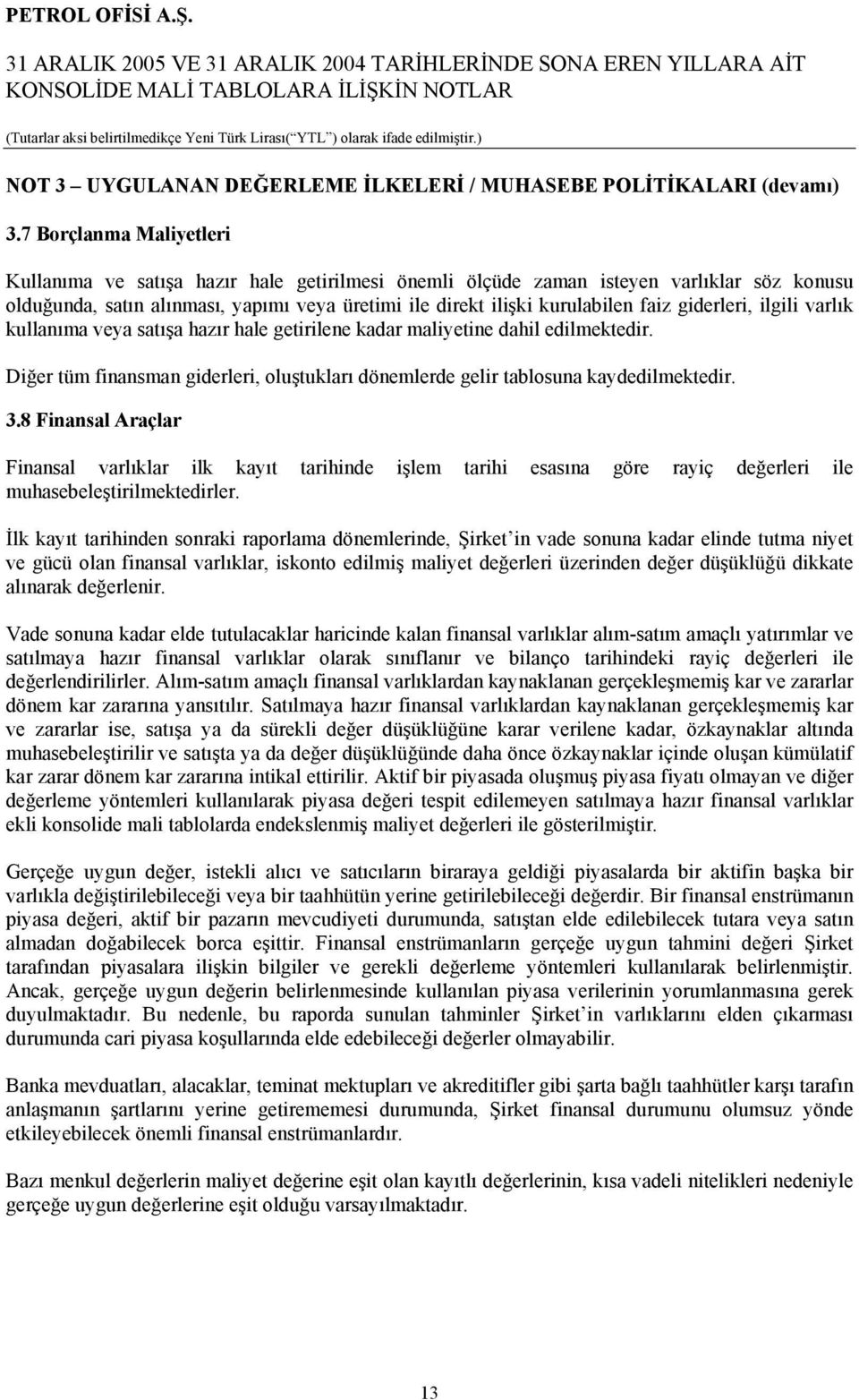 giderleri, ilgili varlık kullanıma veya satışa hazır hale getirilene kadar maliyetine dahil edilmektedir. Diğer tüm finansman giderleri, oluştukları dönemlerde gelir tablosuna kaydedilmektedir. 3.