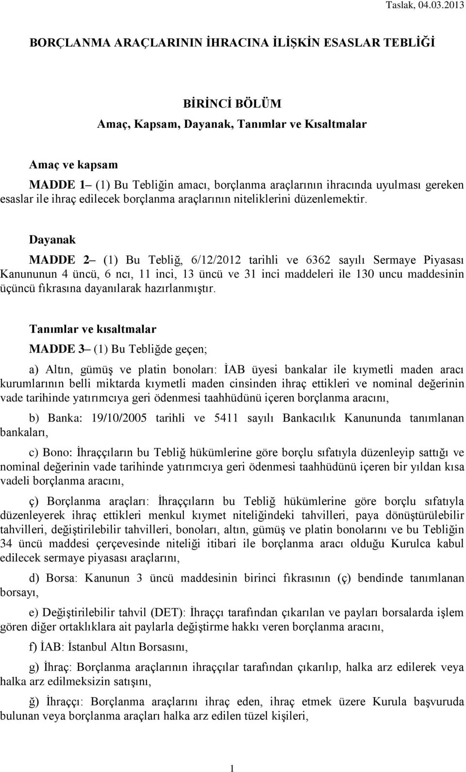 Dayanak MADDE 2 (1) Bu Tebliğ, 6/12/2012 tarihli ve 6362 sayılı Sermaye Piyasası Kanununun 4 üncü, 6 ncı, 11 inci, 13 üncü ve 31 inci maddeleri ile 130 uncu maddesinin üçüncü fıkrasına dayanılarak