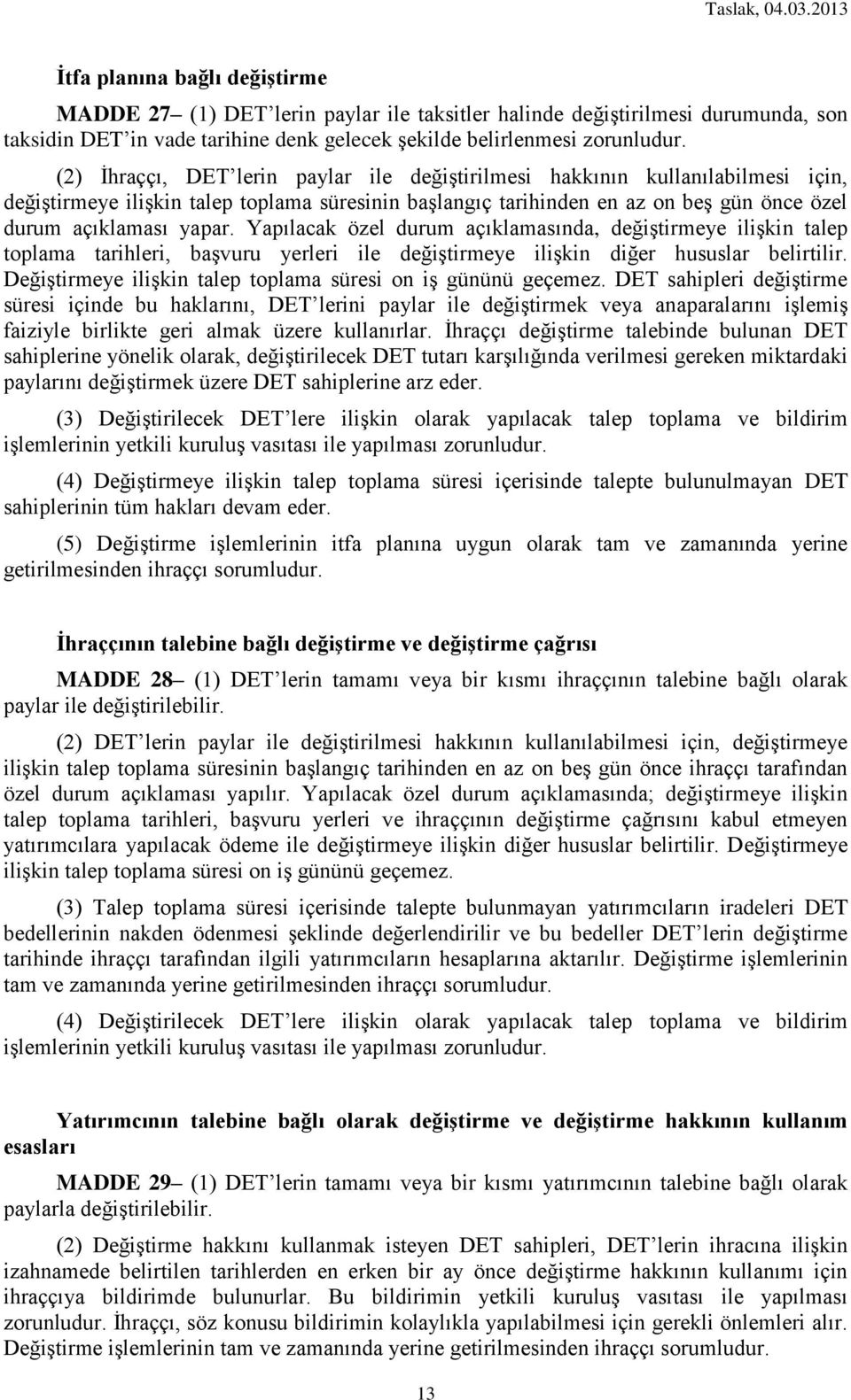 Yapılacak özel durum açıklamasında, değiştirmeye ilişkin talep toplama tarihleri, başvuru yerleri ile değiştirmeye ilişkin diğer hususlar belirtilir.