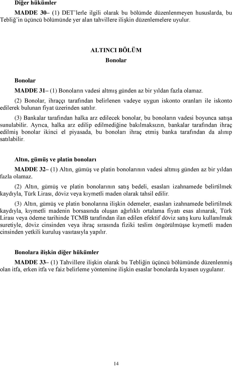 (2) Bonolar, ihraççı tarafından belirlenen vadeye uygun iskonto oranları ile iskonto edilerek bulunan fiyat üzerinden satılır.