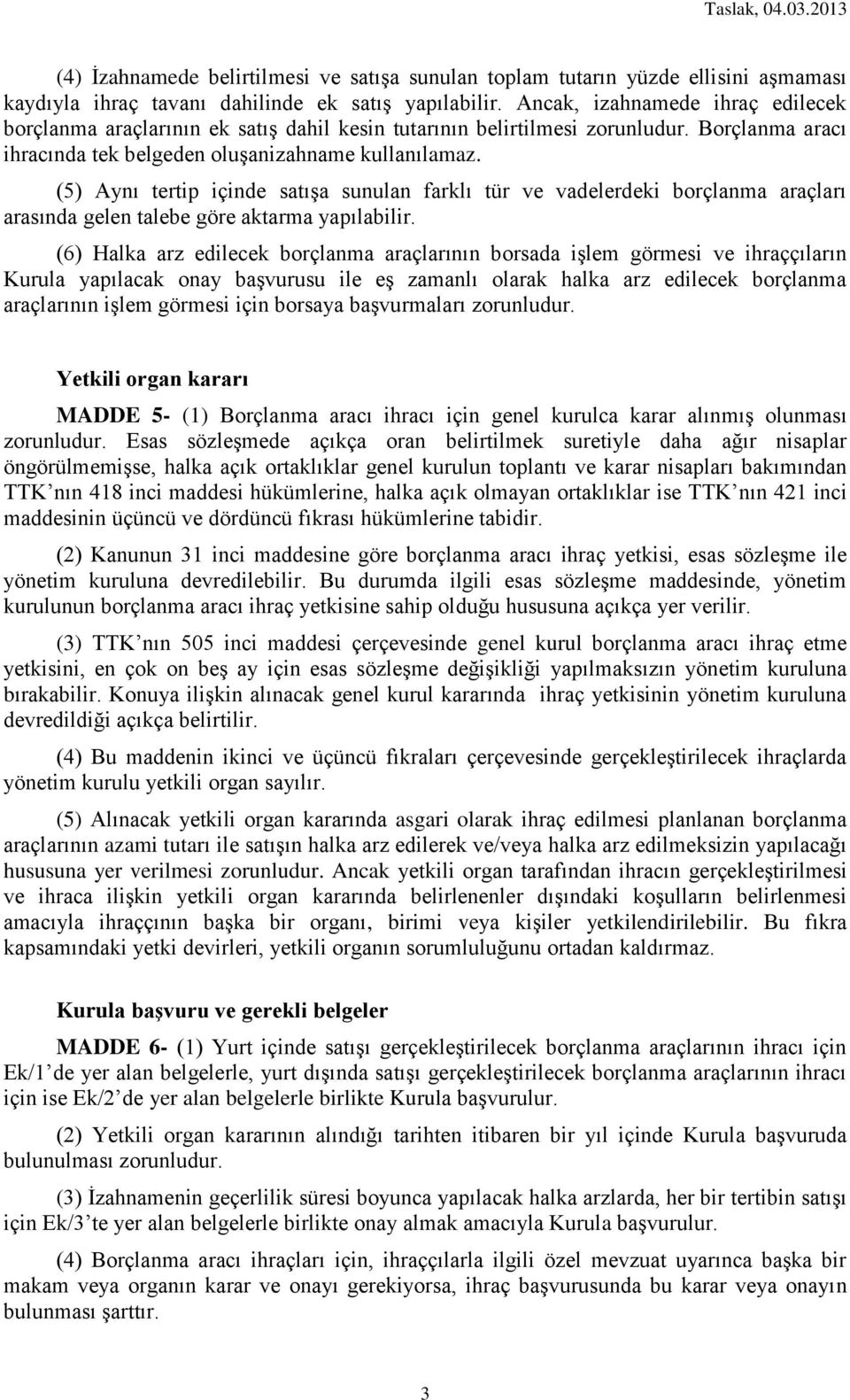 (5) Aynı tertip içinde satışa sunulan farklı tür ve vadelerdeki borçlanma araçları arasında gelen talebe göre aktarma yapılabilir.