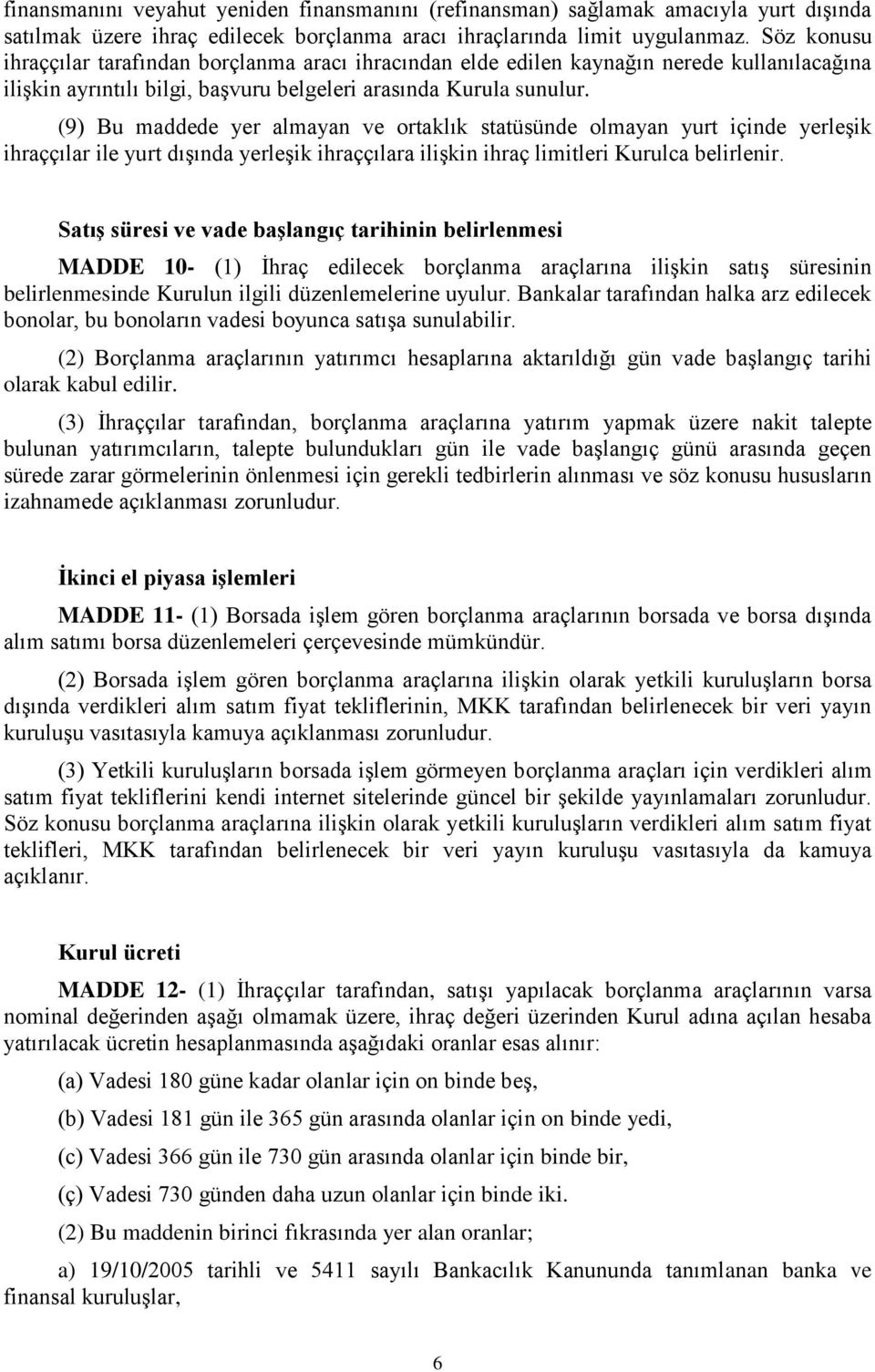 (9) Bu maddede yer almayan ve ortaklık statüsünde olmayan yurt içinde yerleşik ihraççılar ile yurt dışında yerleşik ihraççılara ilişkin ihraç limitleri Kurulca belirlenir.