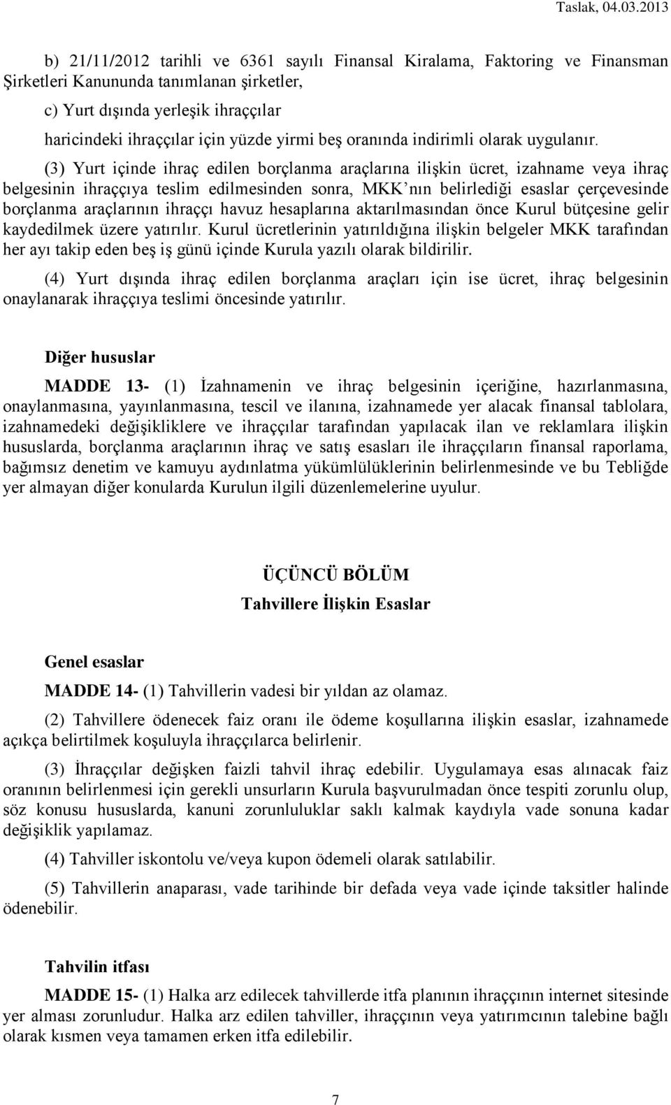 (3) Yurt içinde ihraç edilen borçlanma araçlarına ilişkin ücret, izahname veya ihraç belgesinin ihraççıya teslim edilmesinden sonra, MKK nın belirlediği esaslar çerçevesinde borçlanma araçlarının