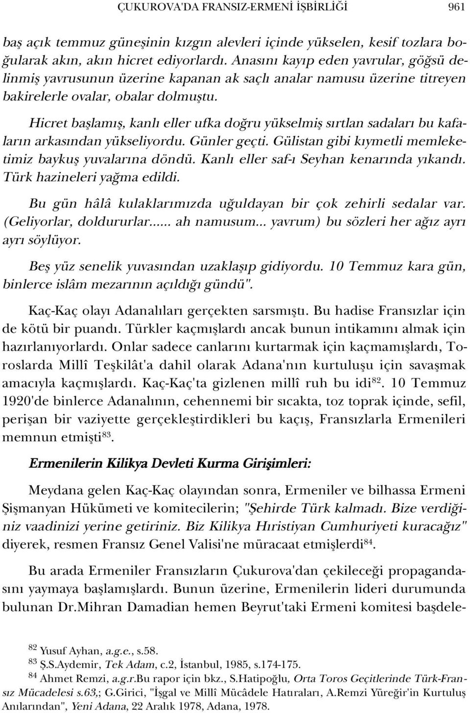 Hicret bafllam fl, kanl eller ufka do ru yükselmifl s rtlan sadalar bu kafalar n arkas ndan yükseliyordu. Günler geçti. Gülistan gibi k ymetli memleketimiz baykufl yuvalar na döndü.