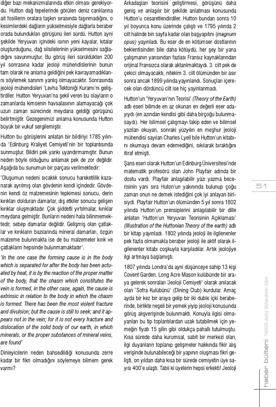 Hutton ayni şekilde Yeryuvarı içindeki ısının yeni kayalar, kıtalar oluşturduğunu, dağ silsilelerinin yükselmesini sağladığını savunmuştur.