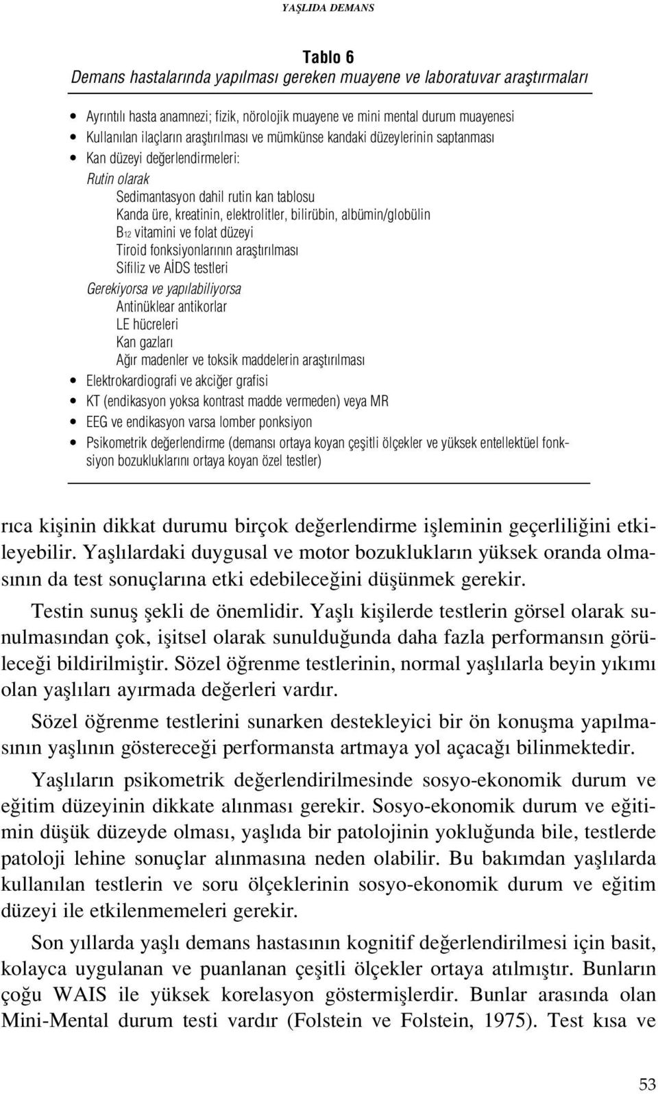 albümin/globülin B12 vitamini ve folat düzeyi Tiroid fonksiyonlar n n araflt r lmas Sifiliz ve A DS testleri Gerekiyorsa ve yap labiliyorsa Antinüklear antikorlar LE hücreleri Kan gazlar A r madenler