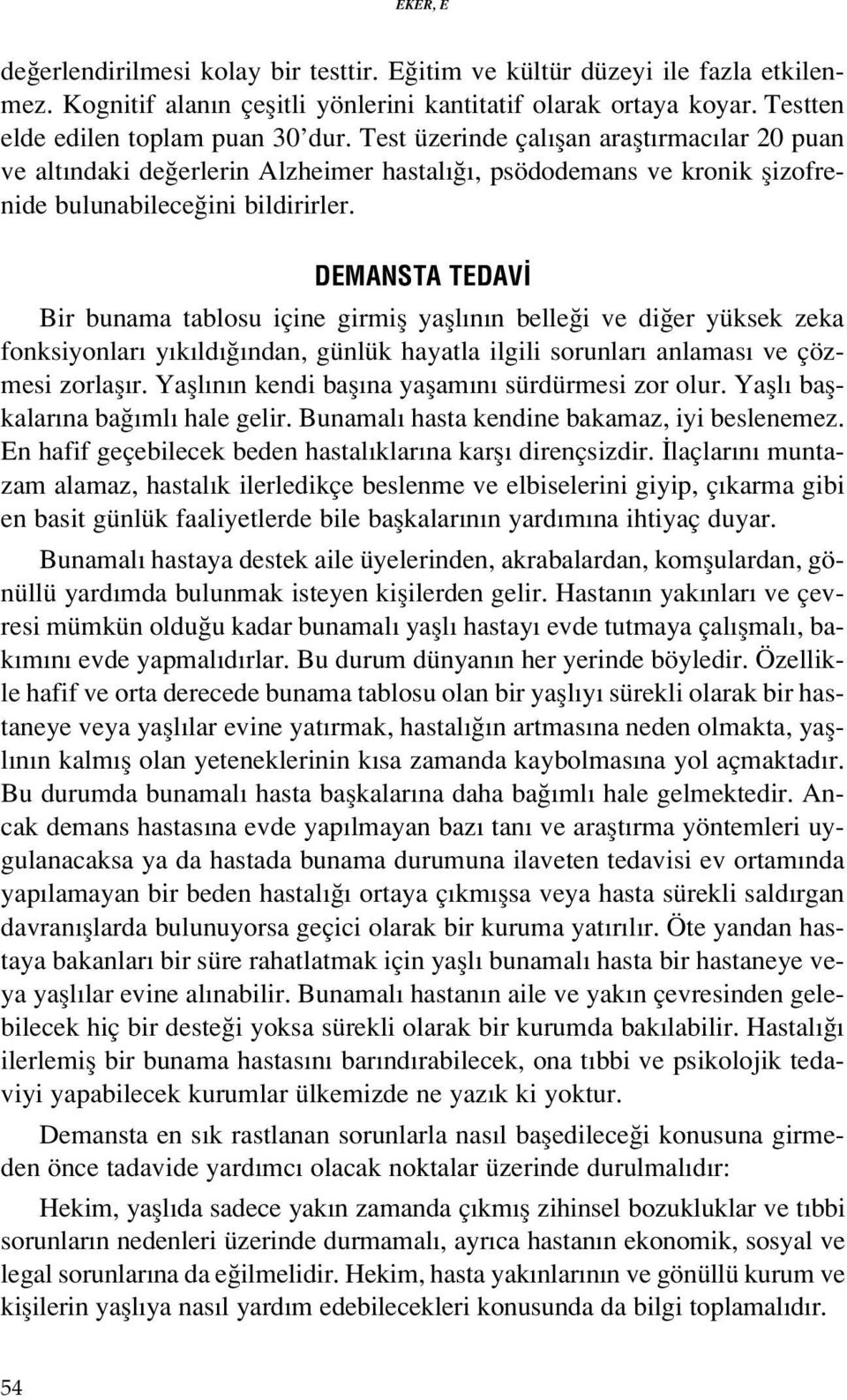 DEMANSTA TEDAV Bir bunama tablosu içine girmifl yafll n n belle i ve di er yüksek zeka fonksiyonlar y k ld ndan, günlük hayatla ilgili sorunlar anlamas ve çözmesi zorlafl r.