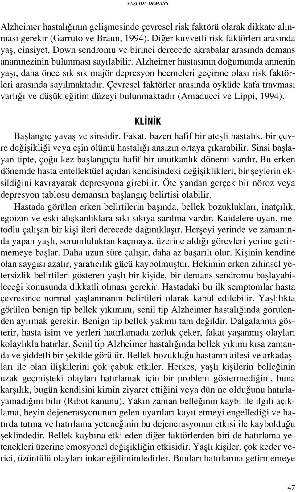 Alzheimer hastas n n do umunda annenin yafl, daha önce s k s k majör depresyon hecmeleri geçirme olas risk faktörleri aras nda say lmaktad r.