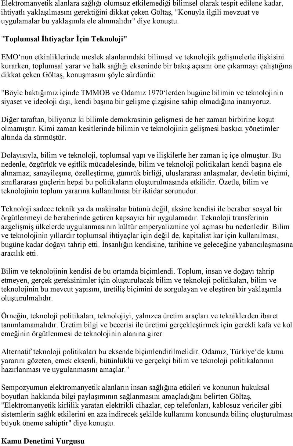 "Toplumsal İhtiyaçlar İçin Teknoloji" EMO nun etkinliklerinde meslek alanlarındaki bilimsel ve teknolojik gelişmelerle ilişkisini kurarken, toplumsal yarar ve halk sağlığı ekseninde bir bakış açısını