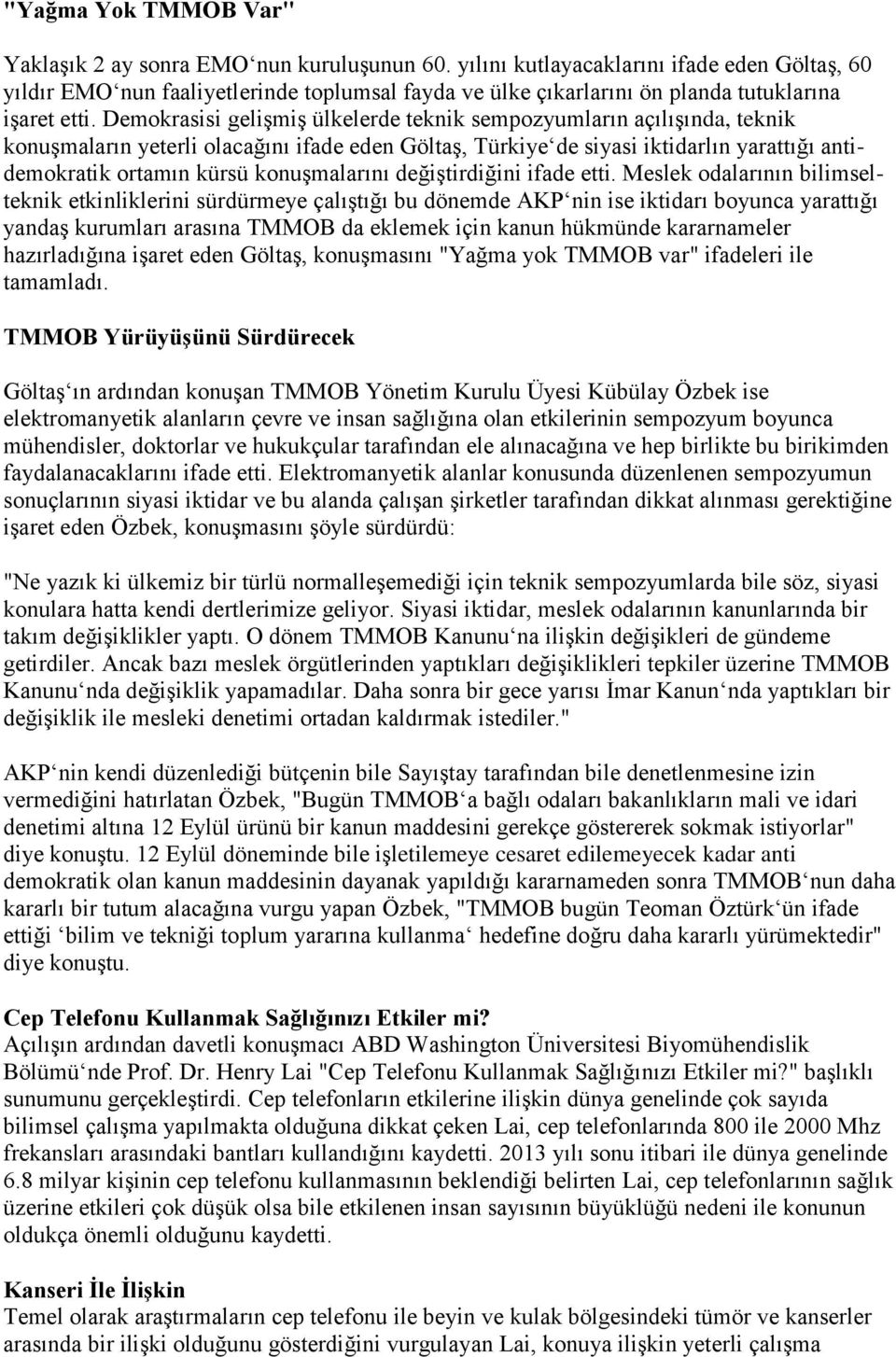 Demokrasisi gelişmiş ülkelerde teknik sempozyumların açılışında, teknik konuşmaların yeterli olacağını ifade eden Göltaş, Türkiye de siyasi iktidarlın yarattığı antidemokratik ortamın kürsü