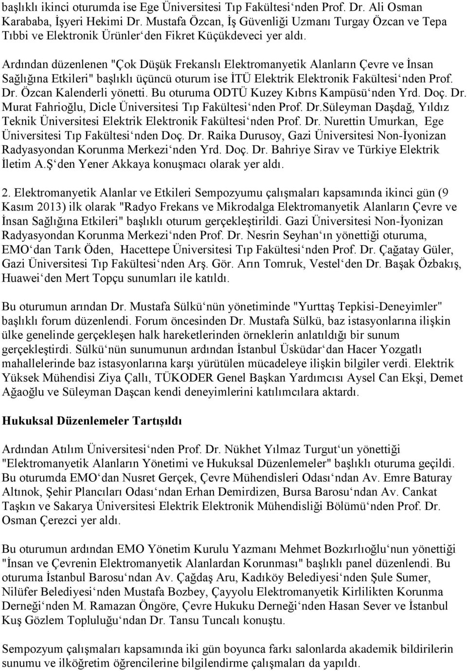 Ardından düzenlenen "Çok Düşük Frekanslı Elektromanyetik Alanların Çevre ve İnsan Sağlığına Etkileri" başlıklı üçüncü oturum ise İTÜ Elektrik Elektronik Fakültesi nden Prof. Dr.