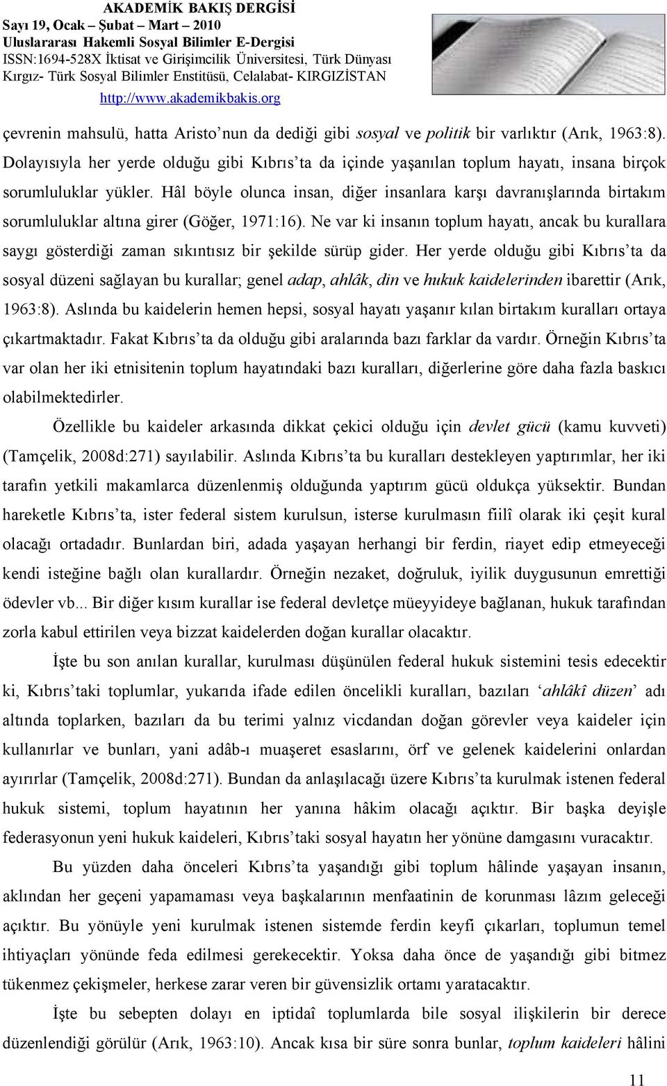 Hâl böyle olunca insan, diğer insanlara karşı davranışlarında birtakım sorumluluklar altına girer (Göğer, 1971:16).