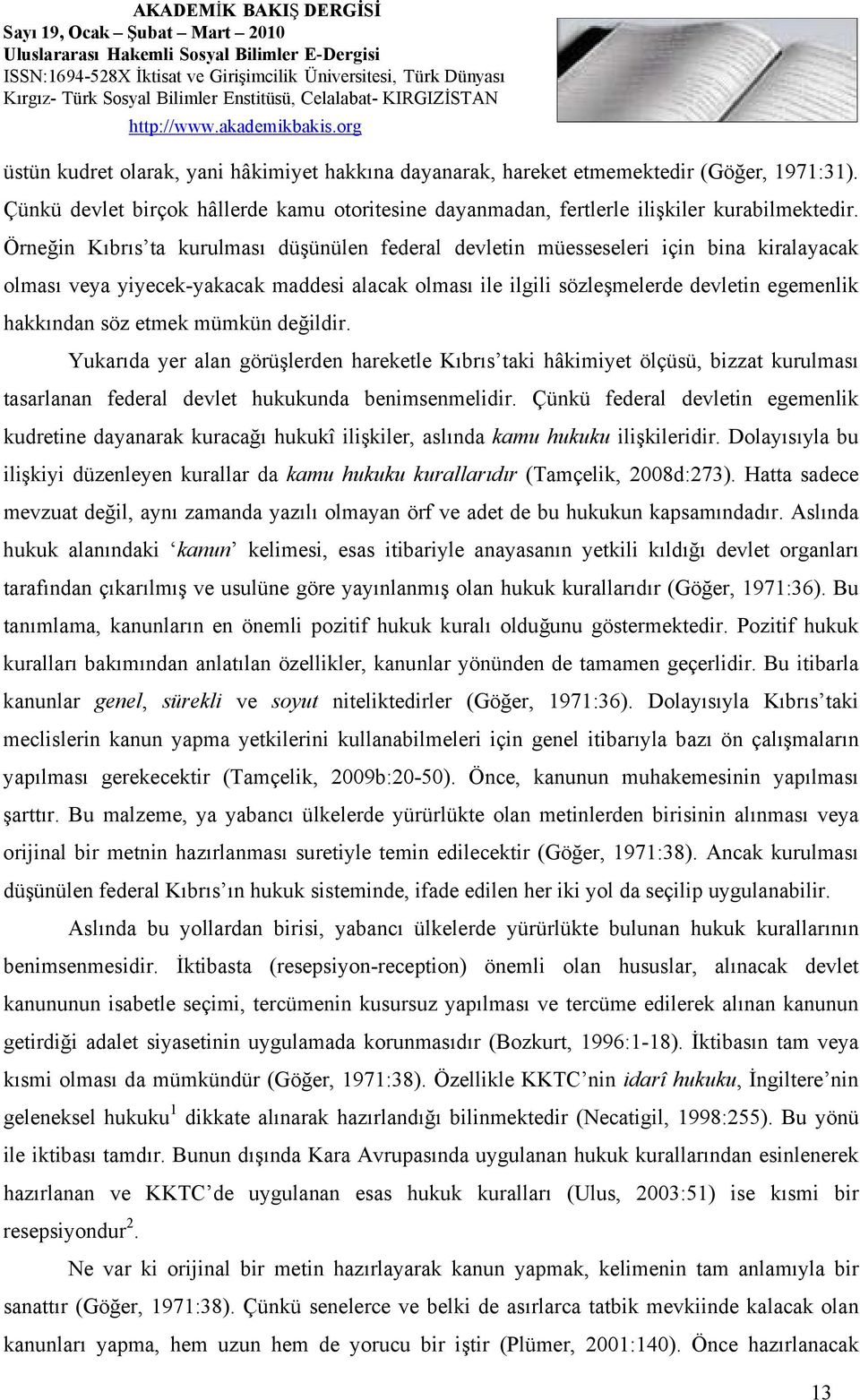 etmek mümkün değildir. Yukarıda yer alan görüşlerden hareketle Kıbrıs taki hâkimiyet ölçüsü, bizzat kurulması tasarlanan federal devlet hukukunda benimsenmelidir.