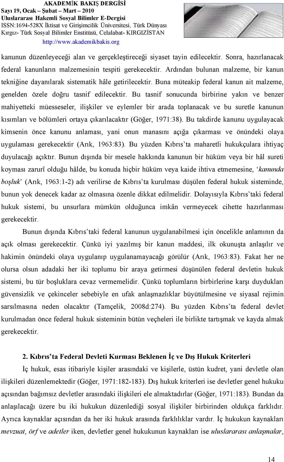 Bu tasnif sonucunda birbirine yakın ve benzer mahiyetteki müesseseler, ilişkiler ve eylemler bir arada toplanacak ve bu suretle kanunun kısımları ve bölümleri ortaya çıkarılacaktır (Göğer, 1971:38).