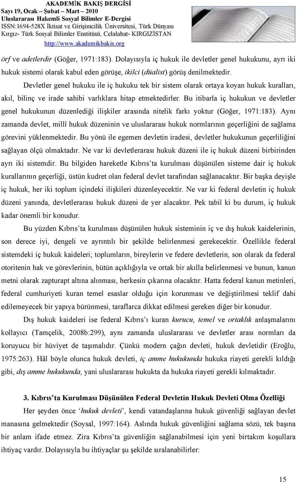 Bu itibarla iç hukukun ve devletler genel hukukunun düzenlediği ilişkiler arasında nitelik farkı yoktur (Göğer, 1971:183).