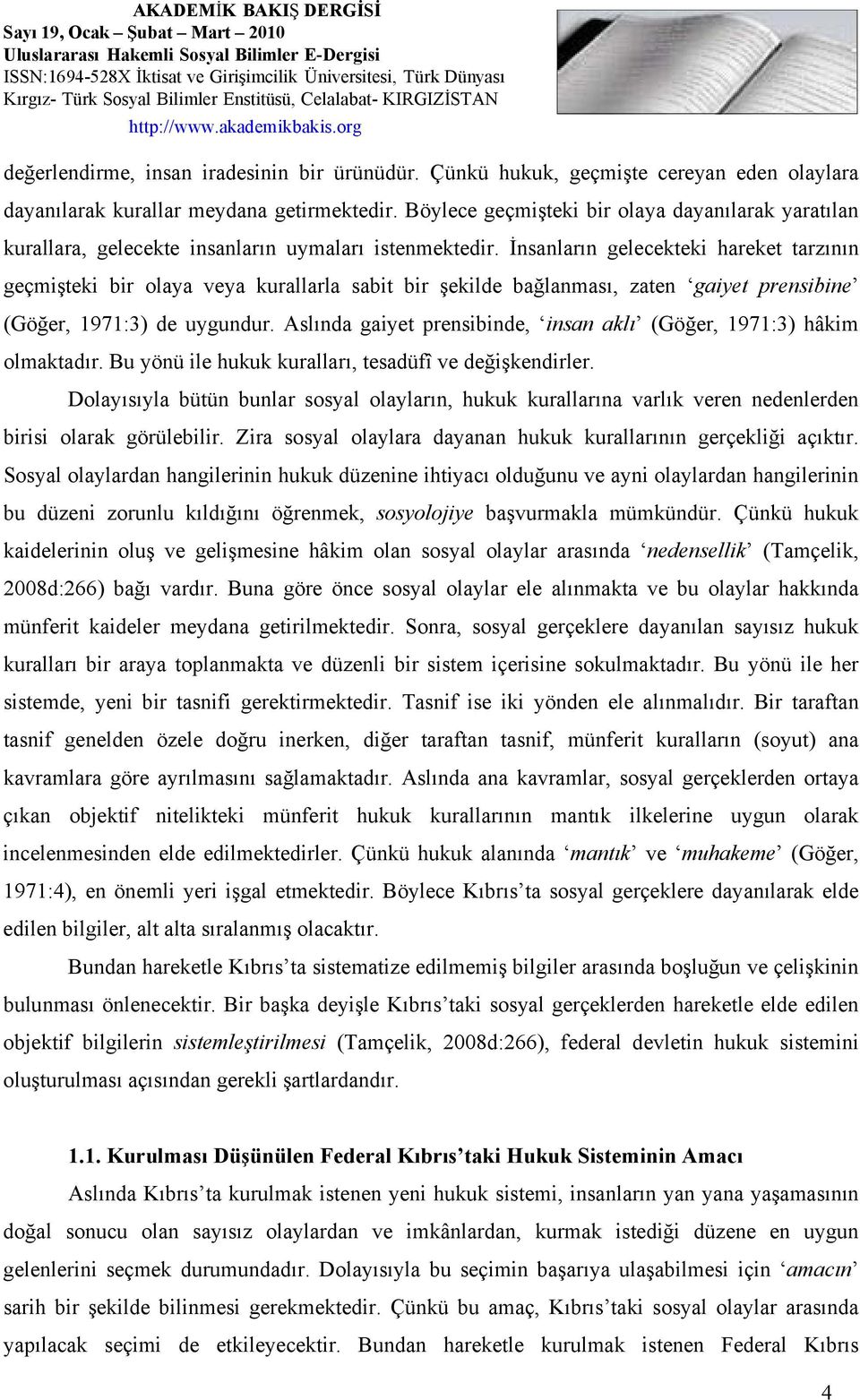 İnsanların gelecekteki hareket tarzının geçmişteki bir olaya veya kurallarla sabit bir şekilde bağlanması, zaten gaiyet prensibine (Göğer, 1971:3) de uygundur.