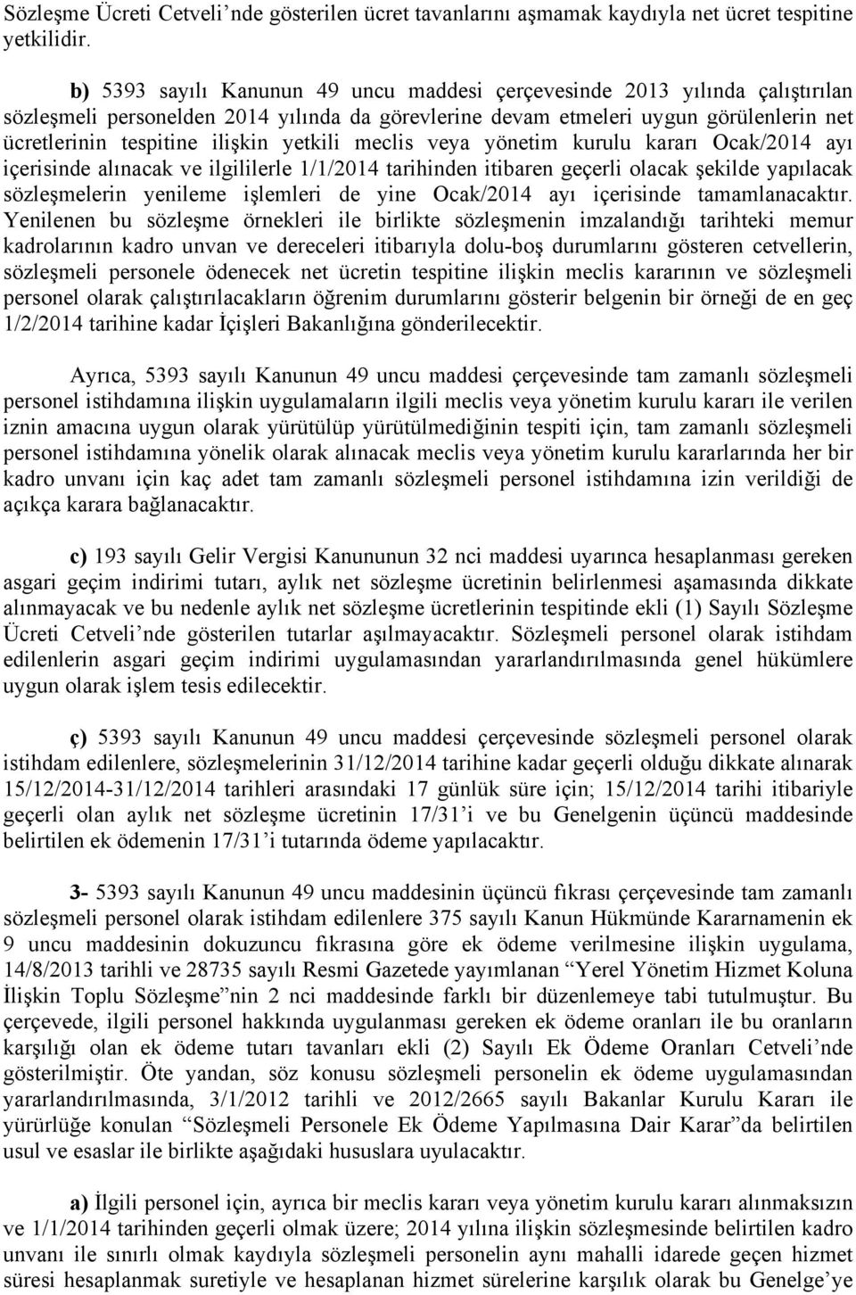 yetkili meclis veya yönetim kurulu kararı Ocak/2014 ayı içerisinde alınacak ve ilgililerle 1/1/2014 tarihinden itibaren geçerli olacak şekilde yapılacak sözleşmelerin yenileme işlemleri de yine