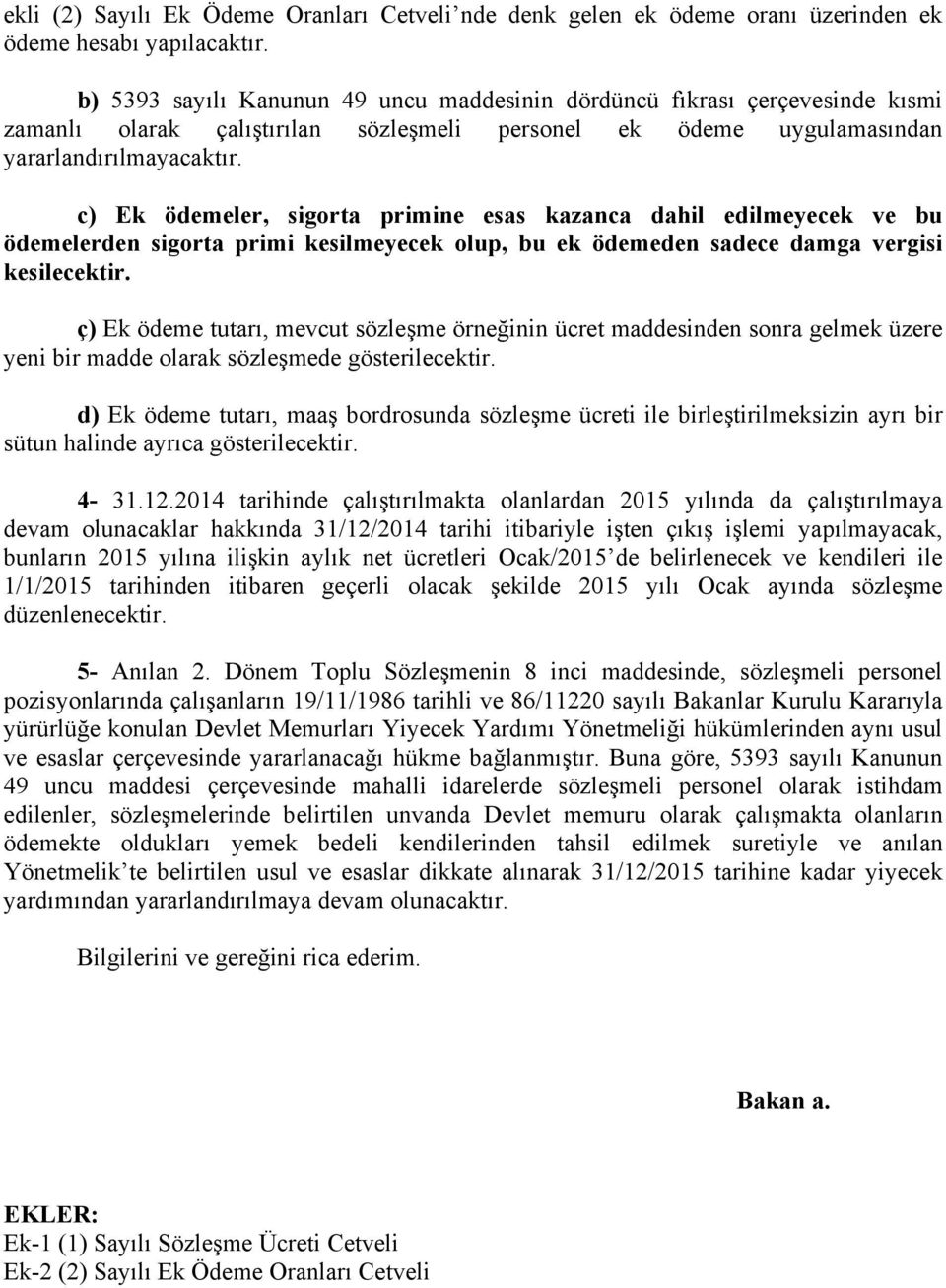 c) Ek ödemeler, sigorta primine esas kazanca dahil edilmeyecek ve bu ödemelerden sigorta primi kesilmeyecek olup, bu ek ödemeden sadece damga vergisi kesilecektir.