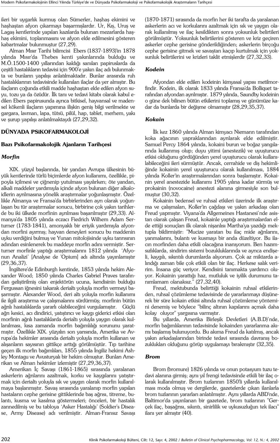 Ur, K fl, Urufl ve Lagafl kentlerinde yap lan kaz larda bulunan mezarlarda haflhafl ekimini, toplanmas n ve afyon elde edilmesini gösteren kabartmalar bulunmufltur (27,29).