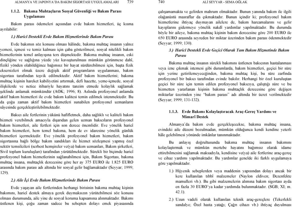 ) Haricî Destekli Evde Bakım Hizmetlerinde Bakım Parası Evde bakımın söz konusu olması hâlinde, bakıma muhtaç insanın yalnız yemesi, içmesi ve temiz kalması için çaba gösterilmesi, sosyal nitelikli