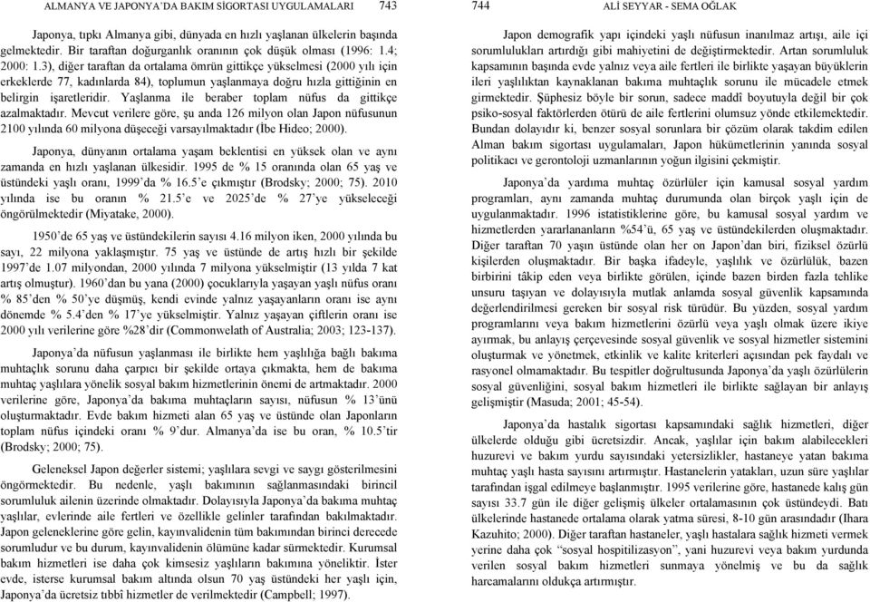 3), diğer taraftan da ortalama ömrün gittikçe yükselmesi (2000 yılı için erkeklerde 77, kadınlarda 84), toplumun yaşlanmaya doğru hızla gittiğinin en belirgin işaretleridir.